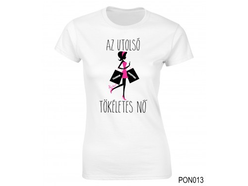 (PON013) Női póló - Az utolsó tökéletes nő –  Ajándék Ötletek Nőknek