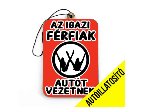 (ILL082) Az igazi férfiak - Vicces Autóillatosító - Autós Kiegészítő - Vicces Ajándék Férfiaknak