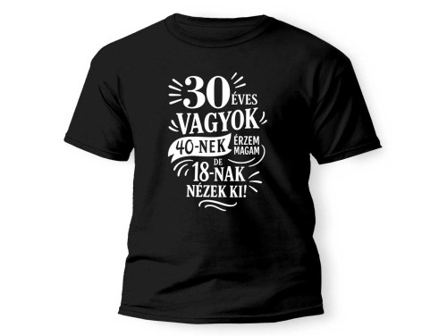 (PX332) Vicces 30. Szülinapi Póló - 30 vagyok, 40-nek érzem magam 18-nak nézek ki - Unisex Póló - Vicces 30. Szülinapi Ajándék