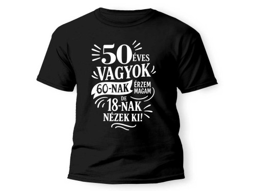 (PX334) Vicces 50. Szülinapi Póló - 50 vagyok, 60-nak érzem magam 18-nak nézek ki - Unisex Póló - Vicces 50. Szülinapi Ajándék