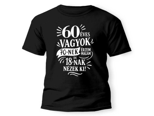 (PX335) Vicces 60. Szülinapi Póló - 60 vagyok, 70-nek érzem magam 18-nak nézek ki - Unisex Póló - Vicces 60. Szülinapi Ajándék