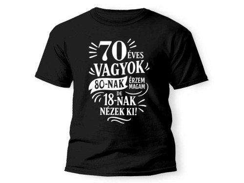 (PX336) Vicces 70. Szülinapi Póló - 70 vagyok, 80-nak érzem magam 18-nak nézek ki - Unisex Póló - Vicces 70. Szülinapi Ajándék