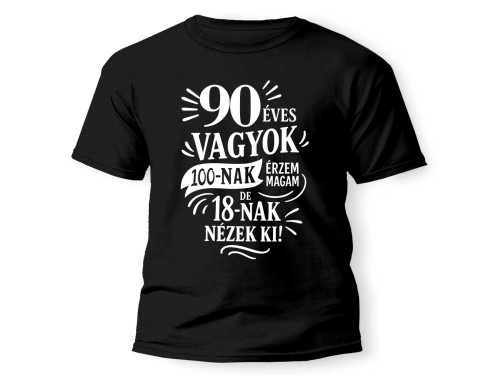 (PX338) Vicces 90. Szülinapi Póló - 90 vagyok, 100-nak érzem magam 18-nak nézek ki - Unisex Póló - Vicces 90. Szülinapi Ajándék