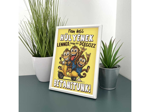 Vicces Kép Kerettel 13,5×18,5 cm – Nem kell hülyének lenned, hogy itt dolgozz, betanítunk - Vicces Munkahelyi Kis Kép Falra és Asztalra is Helyezhető