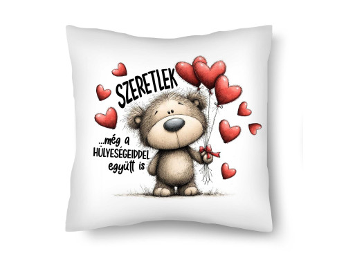 Díszpárna (26×26 cm) „Szeretlek… még a hülyeségeiddel együtt is” – Vicces szerelmes macis párna | Valentin-napi ajándék