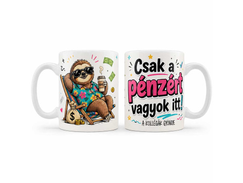 (B1478) Vicces Kollégás Bögre – Csak a pénzért vagyok itt! – Ajándék Kollégának