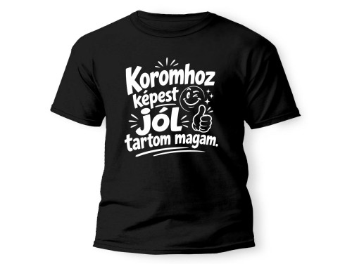 (PX366) Koromhoz Képest Jól Tartom Magam – Vicces Születésnapi Póló